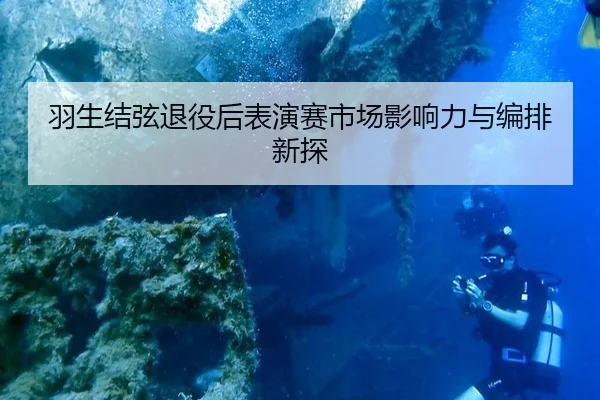 羽生结弦退役后表演赛市场影响力与编排新探
