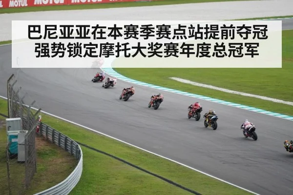 巴尼亚亚在本赛季赛点站提前夺冠强势锁定摩托大奖赛年度总冠军