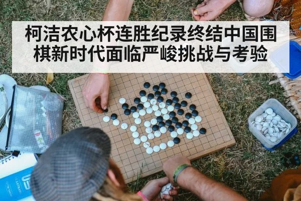 柯洁农心杯连胜纪录终结中国围棋新时代面临严峻挑战与考验